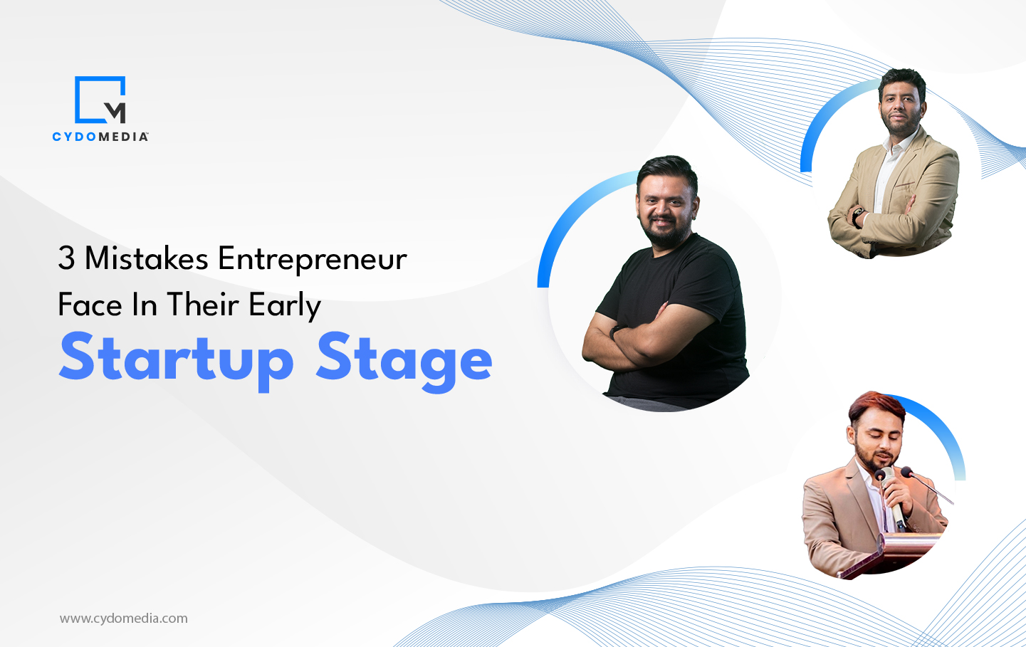 03 Experts Talk About The Mistakes That Entrepreneurs Face In Their Early Startup Stage